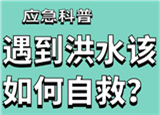 汛期來(lái)臨，遇到洪水險(xiǎn)情如何自救？