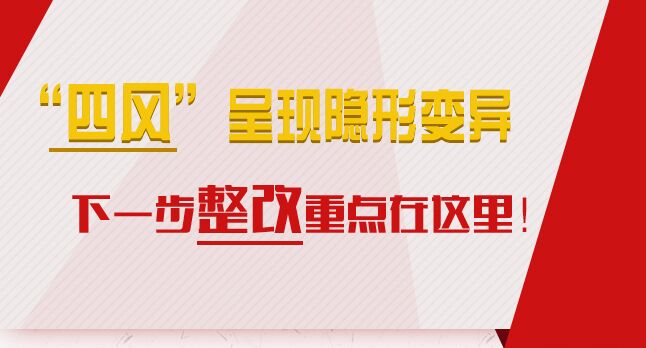 “四風(fēng)”呈現(xiàn)隱形變異，下一步整改重點(diǎn)在這里！